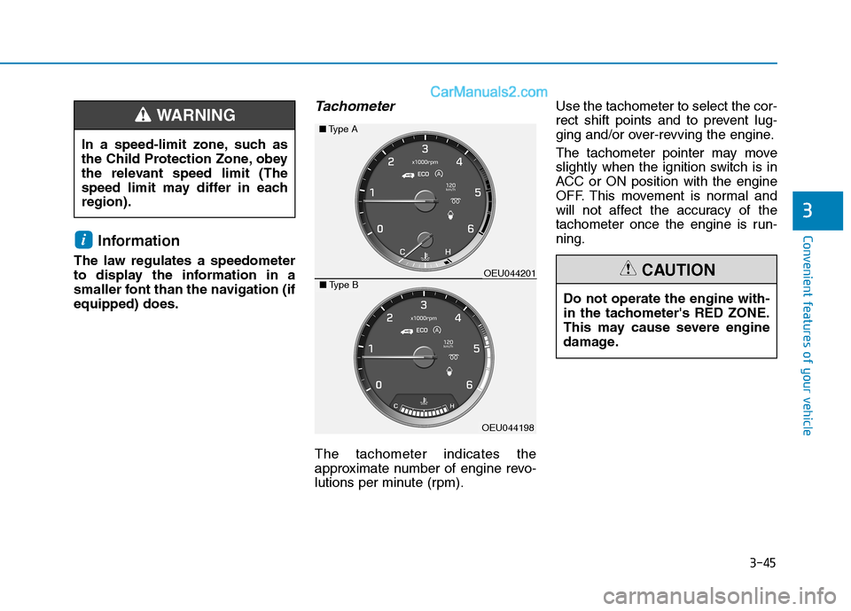 Hyundai H350 2015  Owners Manual 3-45
Convenient features of your vehicle
3
Information 
The law regulates a speedometer 
to display the information in a
smaller font than the navigation (ifequipped) does.
Tachometer
The tachometer i