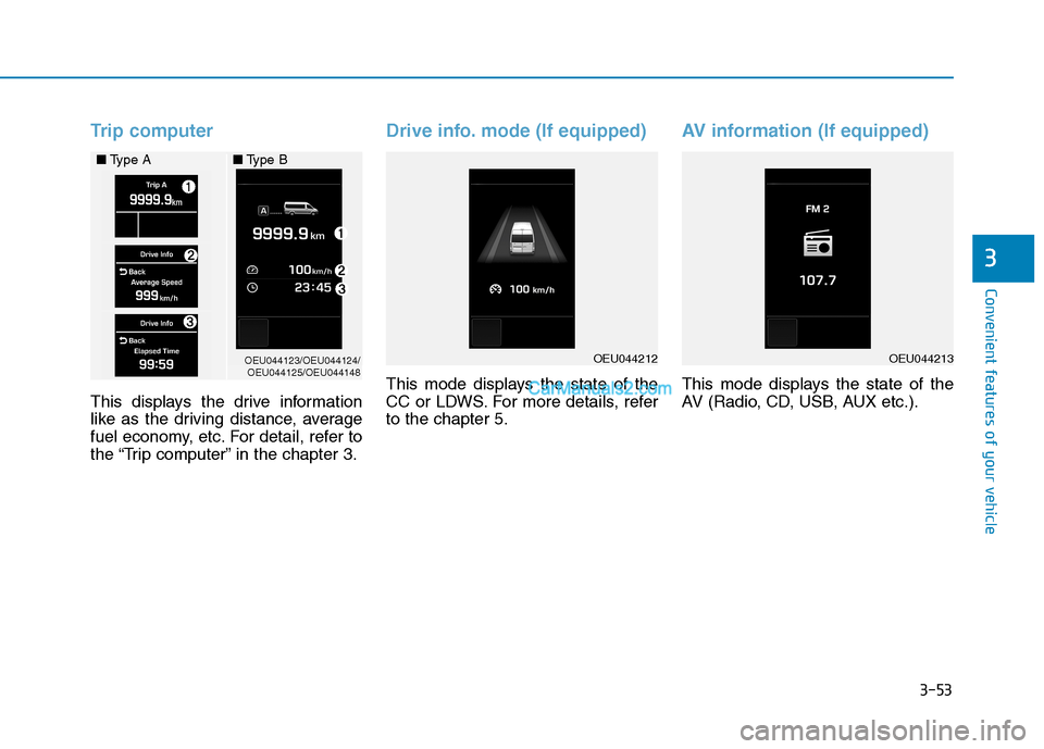 Hyundai H350 2015  Owners Manual 3-53
Convenient features of your vehicle
3
Trip computer
This displays the drive information 
like as the driving distance, average
fuel economy, etc. For detail, refer to
the “Trip computer” in t