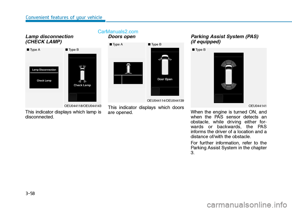 Hyundai H350 2015 Owners Manual 3-58
Convenient features of your vehicle
Lamp disconnection (CHECK LAMP)
This indicator displays which lamp is disconnected.
Doors open
This indicator displays which doorsare opened.
Parking Assist Sy Hyundai H350 2015 Owners Manual 3-58
Convenient features of your vehicle
Lamp disconnection (CHECK LAMP)
This indicator displays which lamp is disconnected.
Doors open
This indicator displays which doorsare opened.
Parking Assist Sy