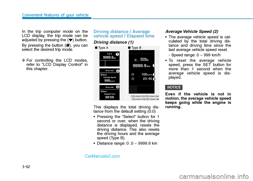 Hyundai H350 2015  Owners Manual 3-62
Convenient features of your vehicle
In the trip computer mode on the 
LCD display, the trip mode can be
adjusted by pressing the ( ) button. 
By pressing the button ( ), you can 
select the desir