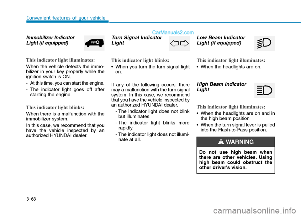Hyundai H350 2015  Owners Manual 3-68
Convenient features of your vehicle
Immobilizer IndicatorLight (if equipped)
This indicator light illuminates:
When the vehicle detects the immo- 
bilizer in your key properly while the
ignition 