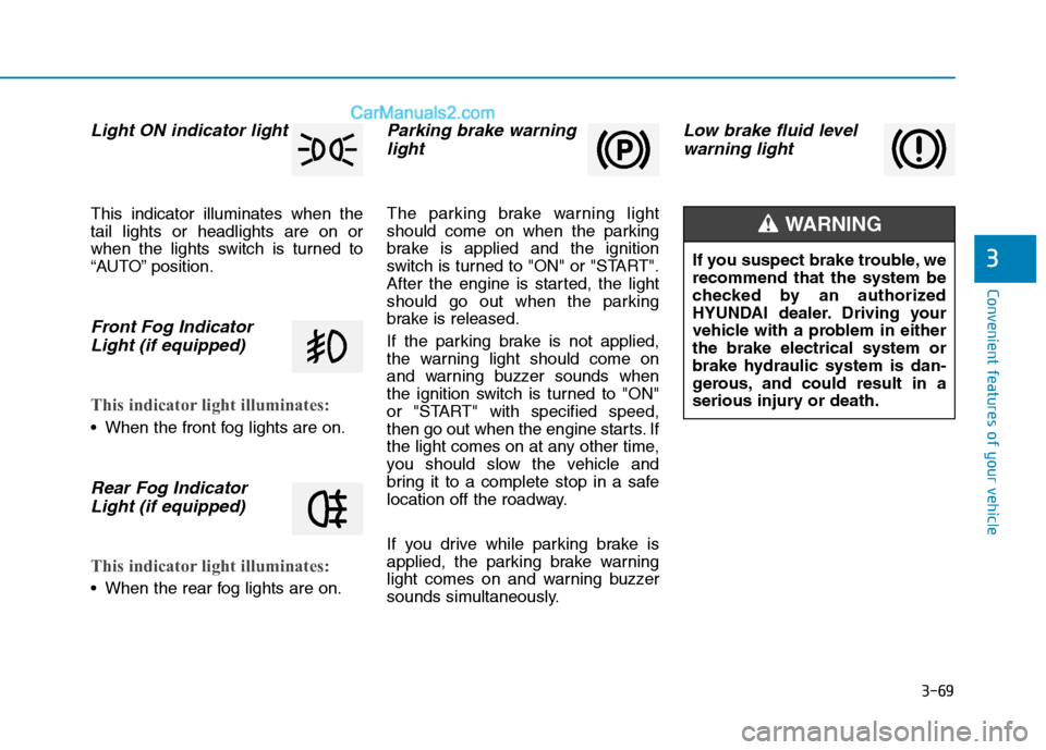 Hyundai H350 2015 Owners Manual 3-69
Convenient features of your vehicle
3
Light ON indicator light
This indicator illuminates when the tail lights or headlights are on or
when the lights switch is turned to
“AUTO” position.
Fro Hyundai H350 2015 Owners Manual 3-69
Convenient features of your vehicle
3
Light ON indicator light
This indicator illuminates when the tail lights or headlights are on or
when the lights switch is turned to
“AUTO” position.
Fro