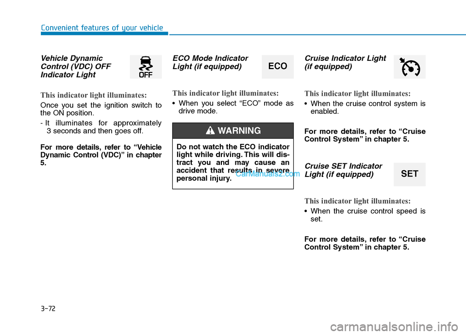 Hyundai H350 2015 Owners Manual 3-72
Convenient features of your vehicle
Vehicle DynamicControl (VDC) OFF
Indicator Light
This indicator light illuminates:
Once you set the ignition switch to the ON position.
- It illuminates for a Hyundai H350 2015 Owners Manual 3-72
Convenient features of your vehicle
Vehicle DynamicControl (VDC) OFF
Indicator Light
This indicator light illuminates:
Once you set the ignition switch to the ON position.
- It illuminates for a