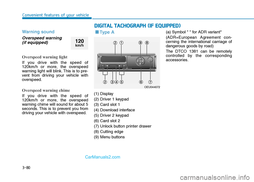 Hyundai H350 2015  Owners Manual 3-80
Convenient features of your vehicle
Warning sound
Overspeed warning (if equipped)
Overspeed warning light
If you drive with the speed of 
120km/h or more, the overspeed
warning light will blink. 