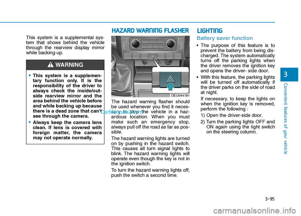 Hyundai H350 2015  Owners Manual 3-95
Convenient features of your vehicle
3
This system is a supplemental sys- 
tem that shows behind the vehicle
through the rearview display mirror
while backing-up.The hazard warning flasher should
