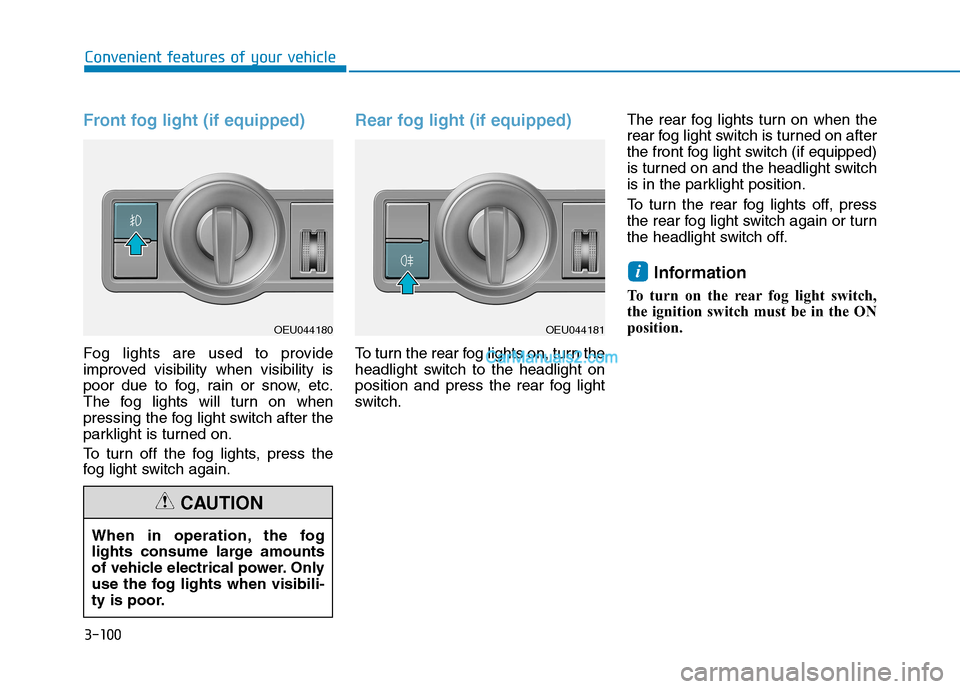 Hyundai H350 2015 Owners Manual 3-100
Convenient features of your vehicle
Front fog light (if equipped)
Fog lights are used to provide
improved visibility when visibility is
poor due to fog, rain or snow, etc.
The fog lights will t Hyundai H350 2015 Owners Manual 3-100
Convenient features of your vehicle
Front fog light (if equipped)
Fog lights are used to provide
improved visibility when visibility is
poor due to fog, rain or snow, etc.
The fog lights will t