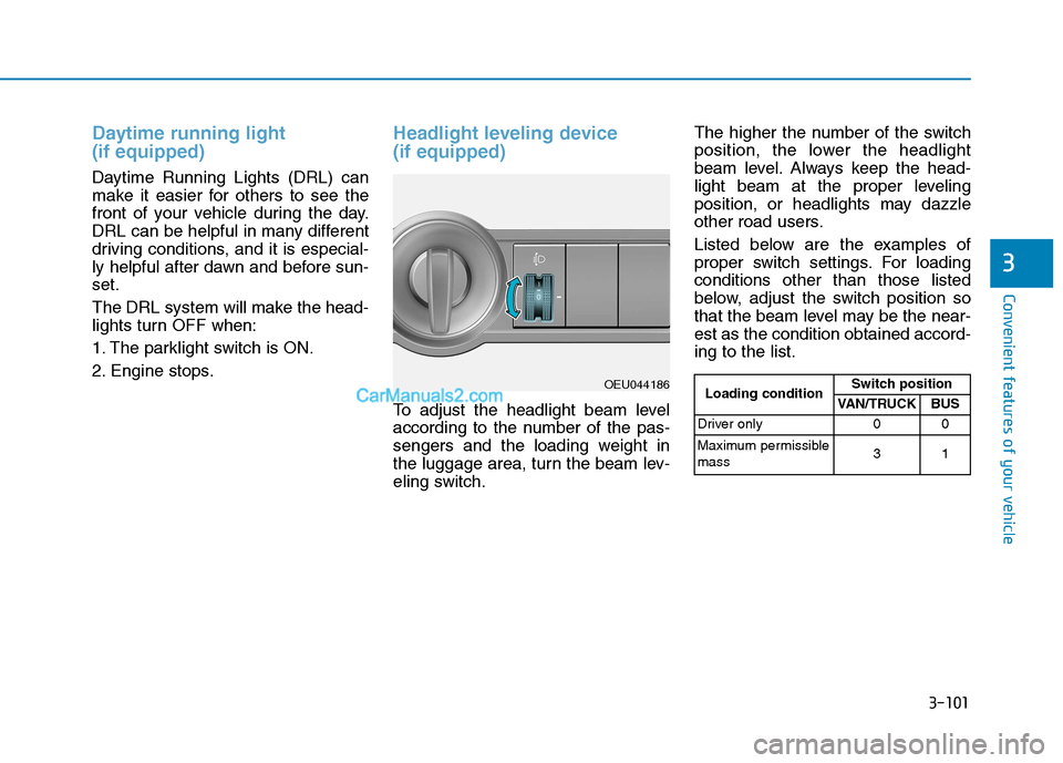 Hyundai H350 2015 Owners Manual 3-101
Convenient features of your vehicle
3
Daytime running light (if equipped)
Daytime Running Lights (DRL) can
make it easier for others to see the
front of your vehicle during the day.
DRL can be Hyundai H350 2015 Owners Manual 3-101
Convenient features of your vehicle
3
Daytime running light (if equipped)
Daytime Running Lights (DRL) can
make it easier for others to see the
front of your vehicle during the day.
DRL can be