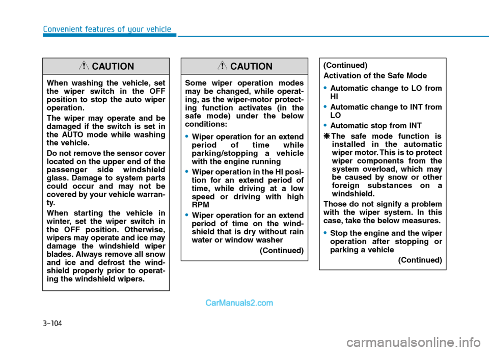 Hyundai H350 2015  Owners Manual 3-104
Convenient features of your vehicle
When washing the vehicle, set 
the wiper switch in the OFFposition to stop the auto wiperoperation. 
The wiper may operate and be 
damaged if the switch is se