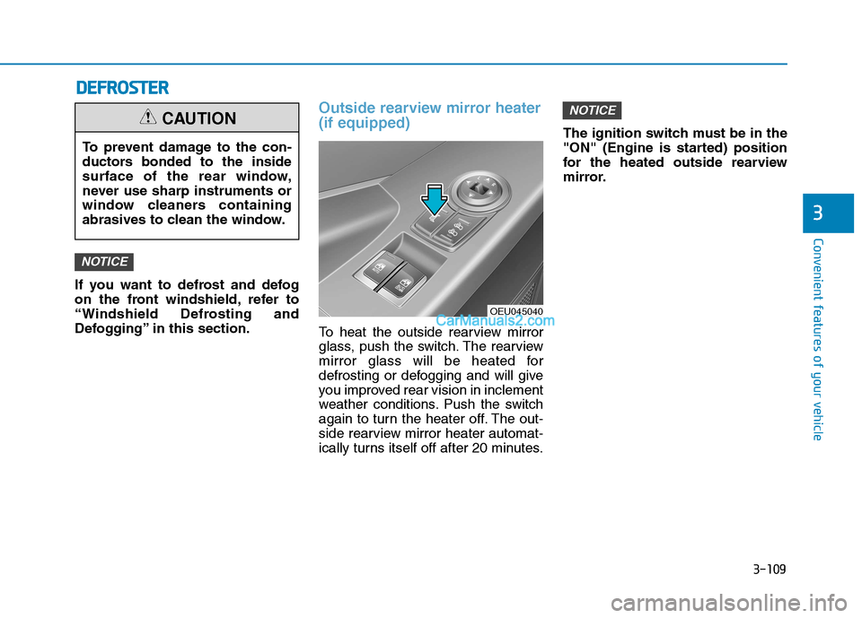 Hyundai H350 2015  Owners Manual 3-109
Convenient features of your vehicle
3
If you want to defrost and defog 
on the front windshield, refer to
“Windshield Defrosting and
Defogging” in this section.
Outside rearview mirror heate