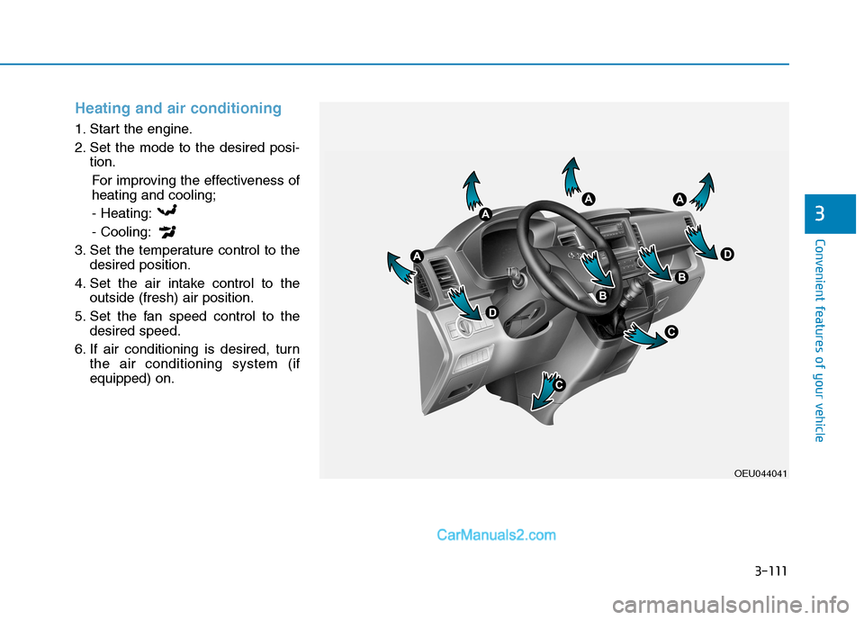 Hyundai H350 2015  Owners Manual 3-111
Convenient features of your vehicle
3
Heating and air conditioning
1. Start the engine. 
2. Set the mode to the desired posi-tion.
For improving the effectiveness of heating and cooling;
- Heati