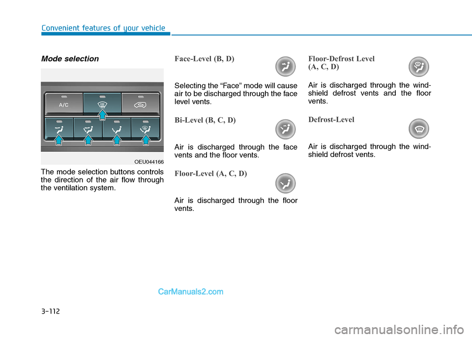 Hyundai H350 2015  Owners Manual 3-112
Convenient features of your vehicle
Mode selection
The mode selection buttons controls 
the direction of the air flow through
the ventilation system.
Face-Level (B, D)
Selecting the “Face” m