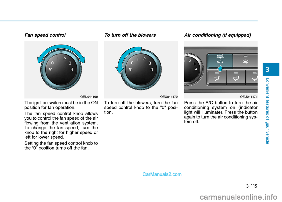 Hyundai H350 2015  Owners Manual 3-115
Convenient features of your vehicle
3
Fan speed control
The ignition switch must be in the ON 
position for fan operation. 
The fan speed control knob allows 
you to control the fan speed of the