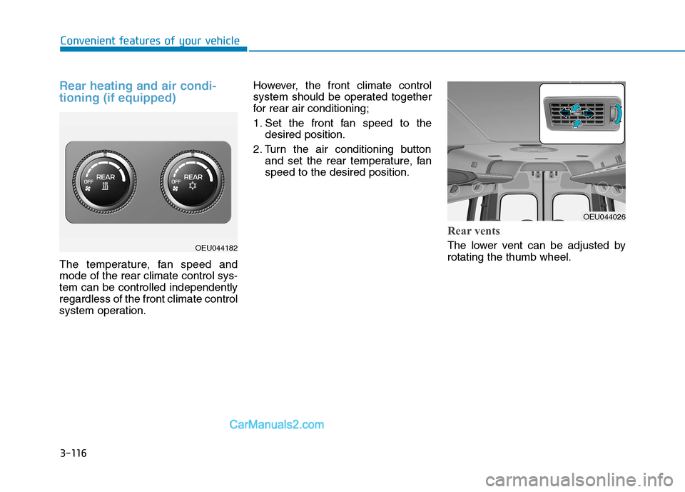 Hyundai H350 2015  Owners Manual 3-116
Convenient features of your vehicle
Rear heating and air condi- tioning (if equipped)
The temperature, fan speed and mode of the rear climate control sys-tem can be controlled independentlyregar