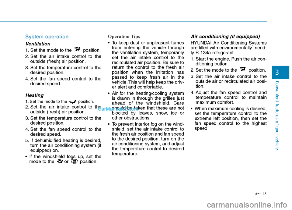 Hyundai H350 2015  Owners Manual 3-117
Convenient features of your vehicle
3
System operation
Ventilation
1. Set the mode to the  position. 
2. Set the air intake control to theoutside (fresh) air position.
3. Set the temperature con