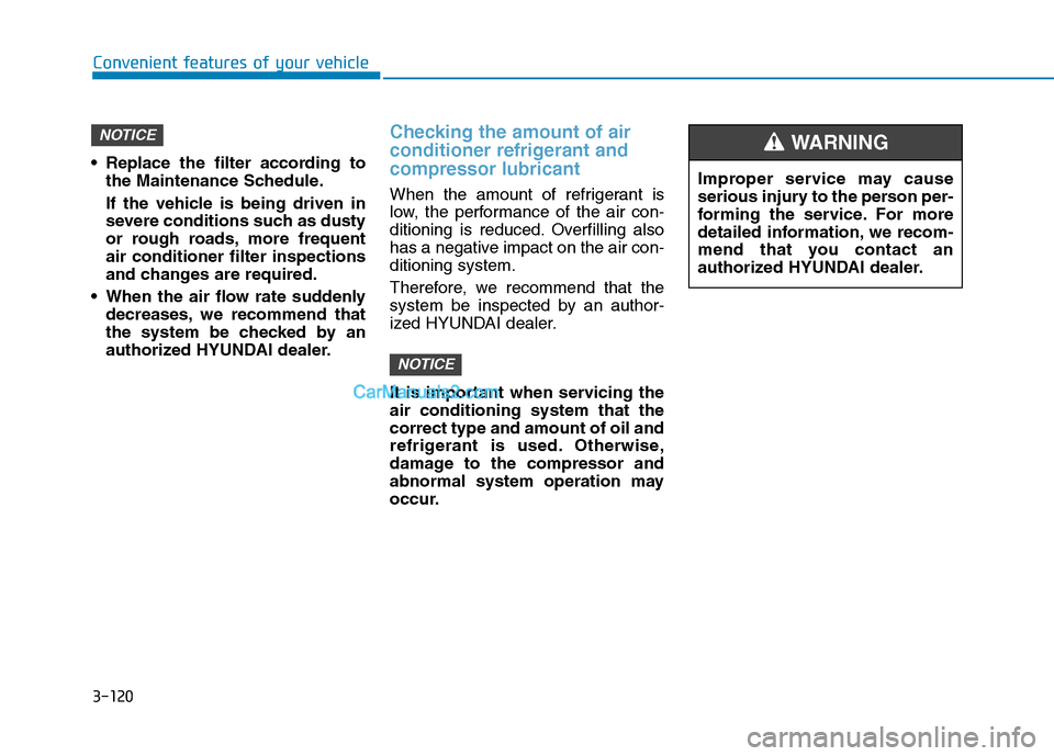 Hyundai H350 2015  Owners Manual 3-120
Convenient features of your vehicle
 Replace the filter according tothe Maintenance Schedule. 
If the vehicle is being driven in 
severe conditions such as dusty
or rough roads, more frequentair