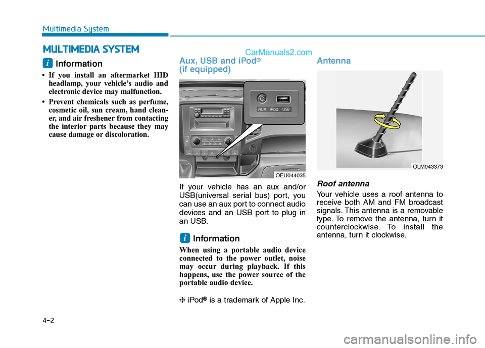 Hyundai H350 2015  Owners Manual 4-2
Multimedia System
Information 
 If you install an aftermarket HID headlamp, your vehicle’s audio and 
electronic device may malfunction.
 Prevent chemicals such as perfume, cosmetic oil, sun c