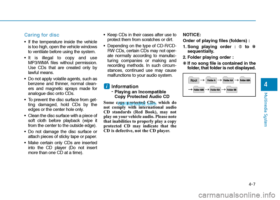 Hyundai H350 2015  Owners Manual 4-7
Multimedia System
4
Caring for disc
 If the temperature inside the vehicleis too high, open the vehicle windows 
to ventilate before using the system.
 It is illegal to copy and use MP3/WMA files 