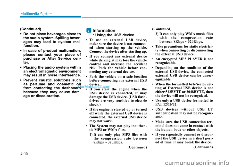 Hyundai H350 2015  Owners Manual 4-10
Multimedia System
(Continued) 
 Do not place beverages close tothe audio system. Spilling bever- 
ages may lead to system mal-function.
 In case of product malfunction, please contact your place 