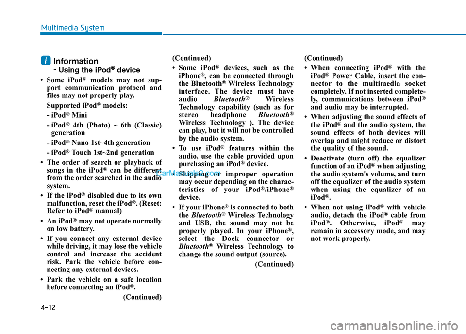 Hyundai H350 2015  Owners Manual 4-12
Multimedia System
Information -Using the iPod ®
device
 Some iPod ®
models may not sup-
port communication protocol and 
files may not properly play. 
Supported iPod ®
models: 
- iPod ®
Mini