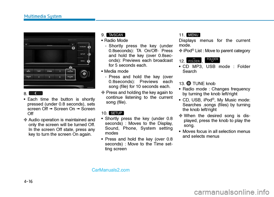 Hyundai H350 2015  Owners Manual 4-16
Multimedia System
8. 
 Each time the button is shortlypressed (under 0.8 seconds), sets screen Off  ➟Screen On  ➟Screen
Off
❈  Audio operation is maintained and
only the screen will be turn