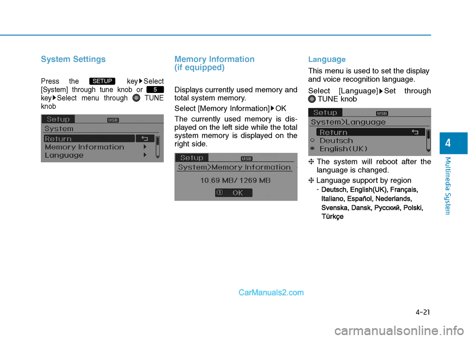 Hyundai H350 2015 User Guide 4-21
Multimedia System
4
System Settings
Press the  key Select [System] through tune knob or 
key Select menu through  TUNEknob
Memory Information  (if equipped)
Displays currently used memory and 
to