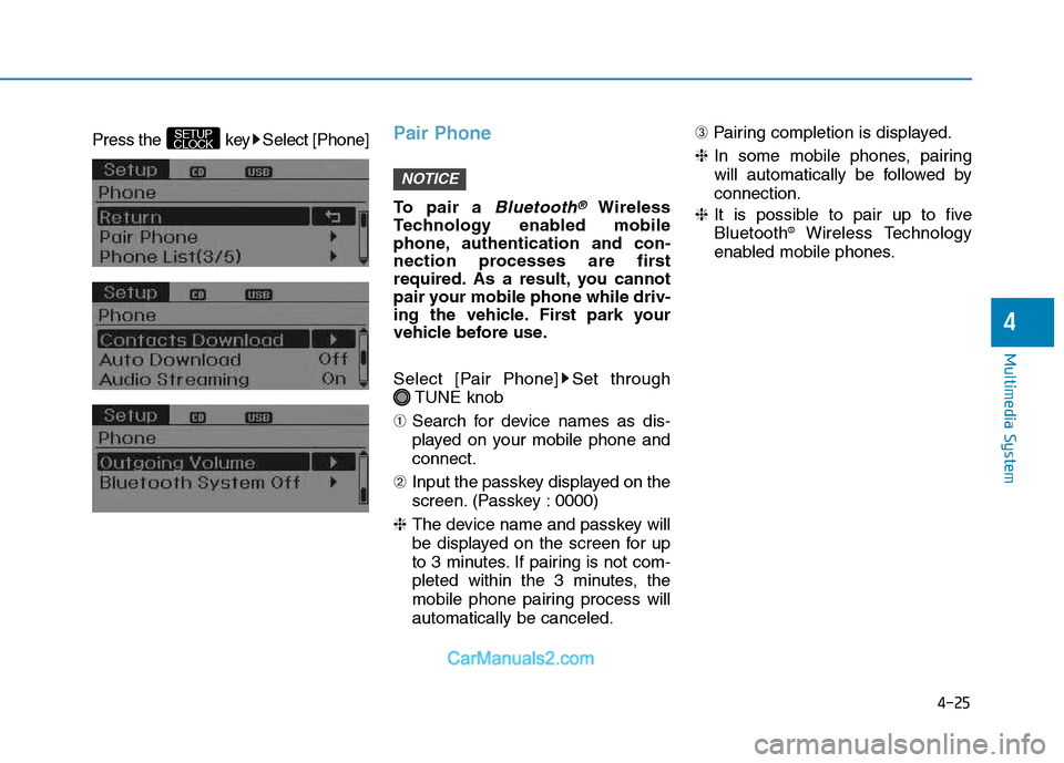 Hyundai H350 2015  Owners Manual 4-25
Multimedia System
4
Press the  key Select [Phone]Pair Phone
To pair a Bluetooth®Wireless
Technology enabled mobile 
phone, authentication and con-
nection processes are first
required. As a resu