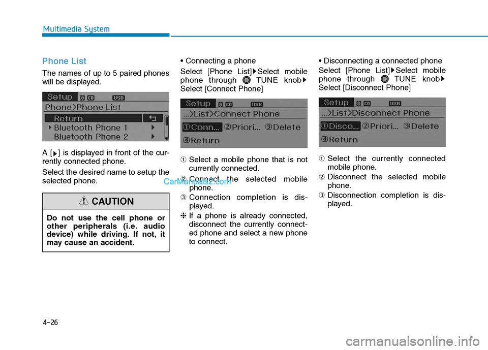 Hyundai H350 2015  Owners Manual 4-26
Multimedia System
Phone List
The names of up to 5 paired phones 
will be displayed. 
A [ ] is displayed in front of the cur- 
rently connected phone. Select the desired name to setup the 
selecte