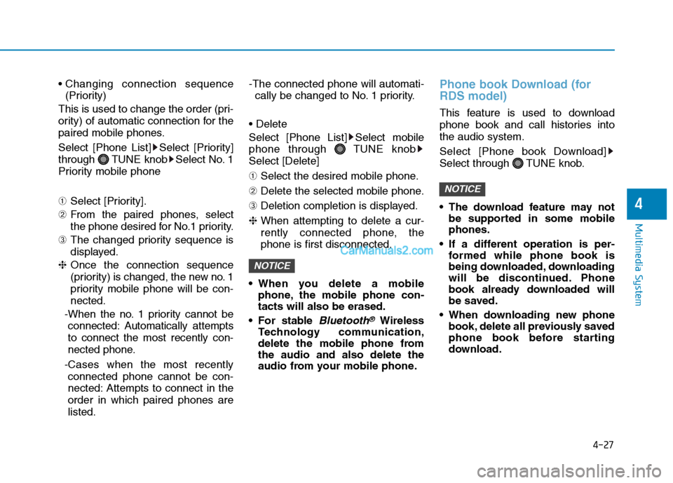 Hyundai H350 2015 User Guide 4-27
Multimedia System
4
(Priority)
This is used to change the order (pri- 
ority) of automatic connection for the
paired mobile phones. 
Select [Phone List] Select [Priority] 
through  TUNE knob Sele