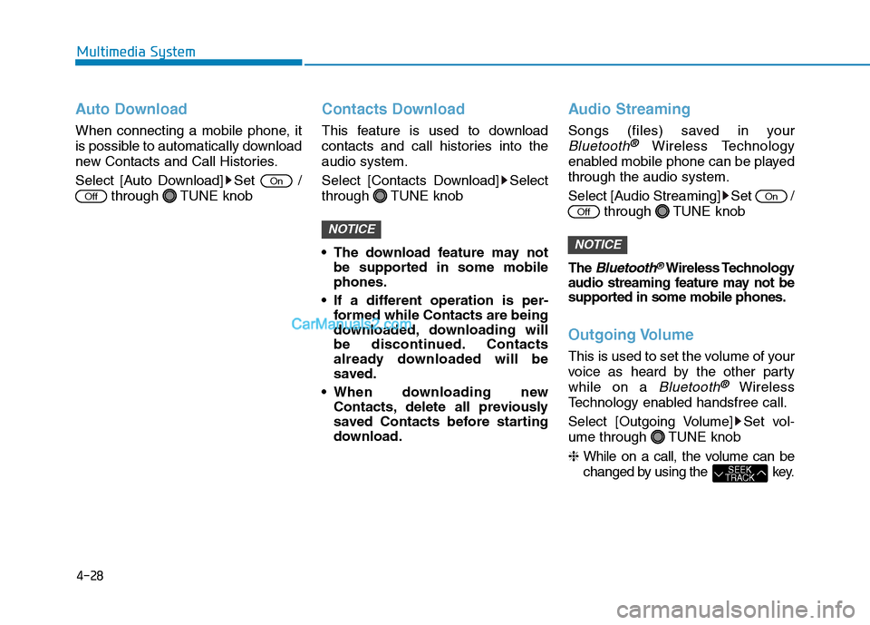 Hyundai H350 2015 User Guide 4-28
Multimedia System
Auto Download
When connecting a mobile phone, it 
is possible to automatically download
new Contacts and Call Histories. 
Select [Auto Download] Set  /through TUNE knob
Contacts