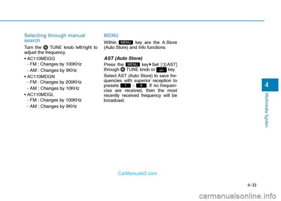 Hyundai H350 2015 User Guide 4-33
Multimedia System
4
Selecting through manual 
search
Turn the  TUNE knob left/right to 
adjust the frequency. 
- FM : Changes by 100KHz
- AM : Changes by 9KHz
 - FM : Changes by 200KHz
- AM : Cha