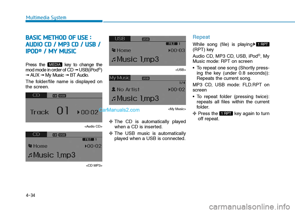 Hyundai H350 2015 Owners Guide 4-34
Multimedia System
BBAA SSIICC   MM EETT HH OO DD  OO FF  UU SSEE   ::
A
A UU DDIIOO   CC DD   //   MM PP33  CC DD   //   UU SSBB   //
I
I PP OO DD®®
//  MM YY  MM UUSSIICC
Press the  key to cha