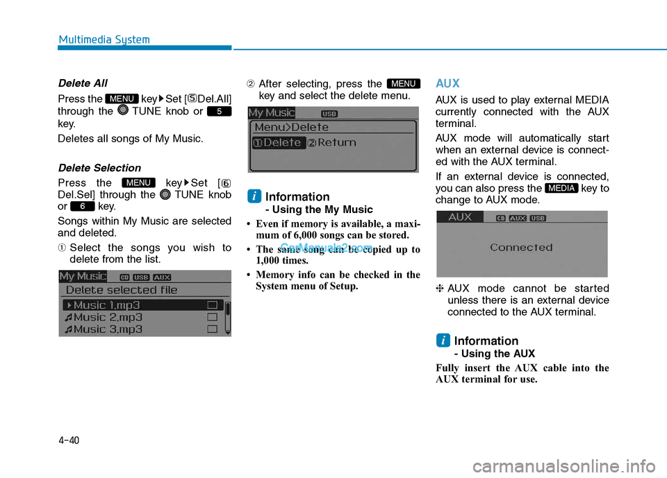 Hyundai H350 2015  Owners Manual 4-40
Multimedia System
Delete All
Press the  key Set [ Del.All] 
through the  TUNE knob or 
key. Deletes all songs of My Music.
Delete Selection
Press the  key Set [ 
Del.Sel] through the  TUNE knob
o