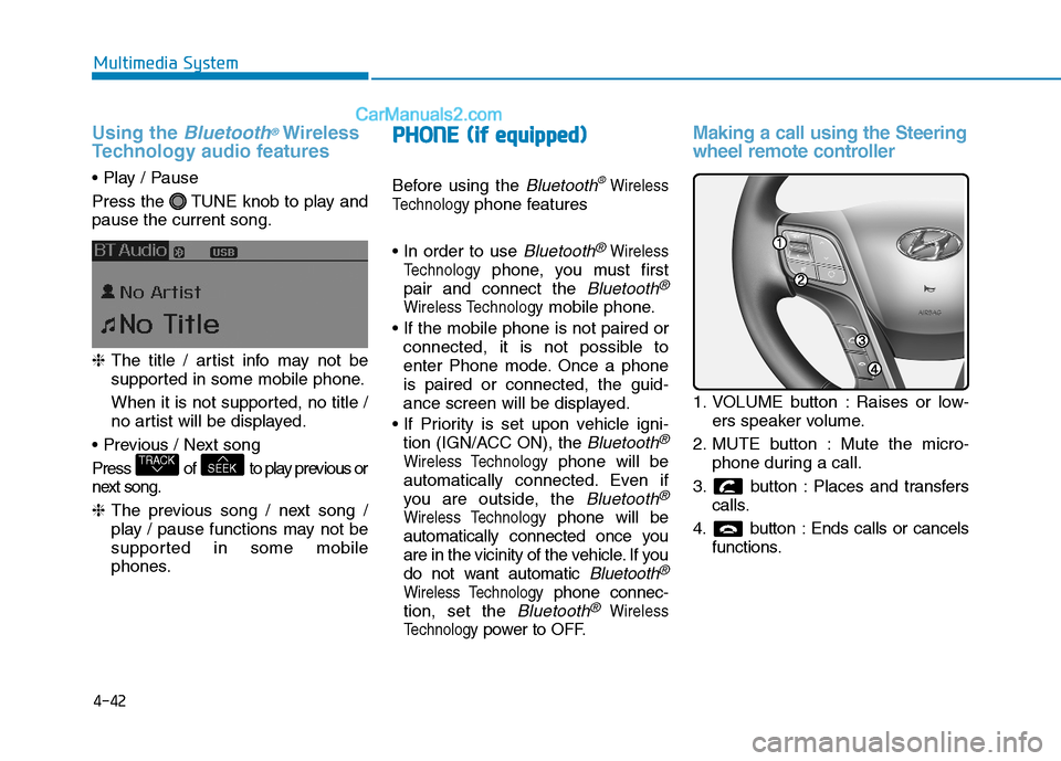 Hyundai H350 2015 Owners Manual 4-42
Multimedia System
Using the Bluetooth®Wireless
Technology audio features
Press the TUNE knob to play and pause the current song. ❈ The title / artist info may not be
supported in some mobil Hyundai H350 2015 Owners Manual 4-42
Multimedia System
Using the Bluetooth®Wireless
Technology audio features
Press the TUNE knob to play and pause the current song. ❈ The title / artist info may not be
supported in some mobil