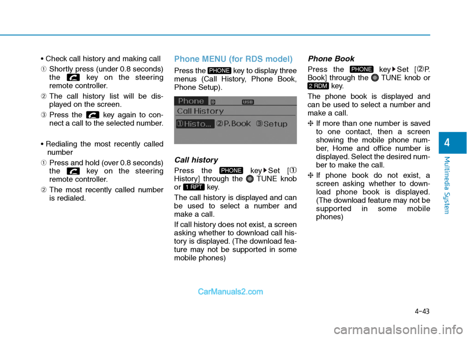 Hyundai H350 2015  Owners Manual 4-43
Multimedia System
4
 ➀Shortly press (under 0.8 seconds) 
the  key on the steering
remote controller.
➁ The call history list will be dis-
played on the screen.
➂ Press the  key again to con