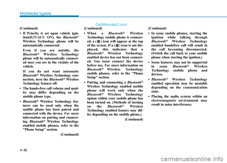 Hyundai H350 2015 Owners Manual 4-46
Multimedia System
(Continued)
If Priority is set upon vehicle igni-tion(IGN/ACC ON), the Bluetooth®
Wireless Technology phone will be
automatically connected.
Even if you are outside, the Hyundai H350 2015 Owners Manual 4-46
Multimedia System
(Continued)
If Priority is set upon vehicle igni-tion(IGN/ACC ON), the Bluetooth®
Wireless Technology phone will be
automatically connected.
Even if you are outside, the