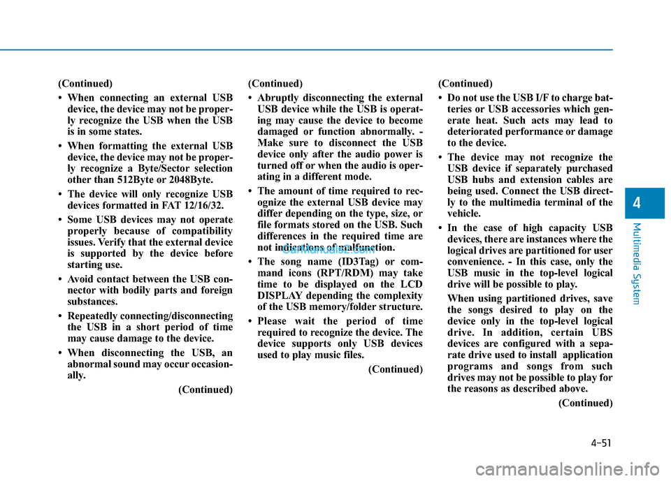 Hyundai H350 2015  Owners Manual 4-51
Multimedia System
4
(Continued) 
 When connecting an external USBdevice, the device may not be proper- 
ly recognize the USB when the USB
is in some states. 
 When formatting the external USB d