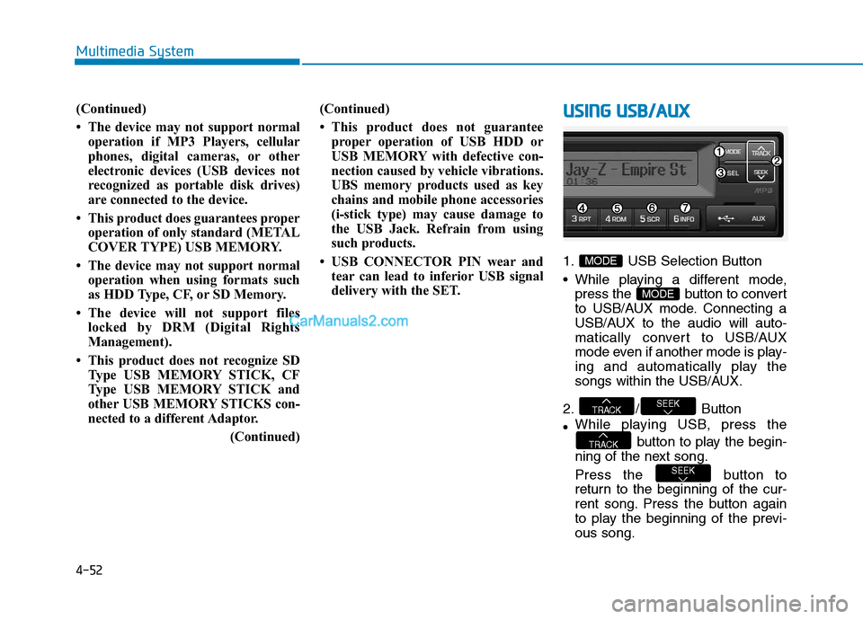 Hyundai H350 2015  Owners Manual 4-52
Multimedia System
(Continued) 
 The device may not support normaloperation if MP3 Players, cellular 
phones, digital cameras, or other
electronic devices (USB devices not
recognized as portable 