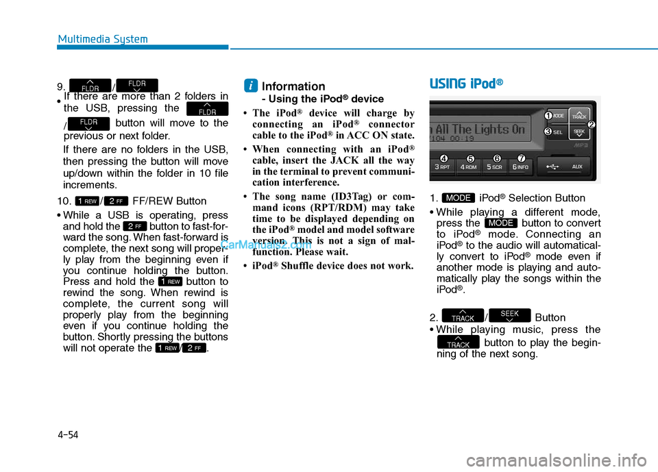 Hyundai H350 2015  Owners Manual 4-54
Multimedia System
9./
 If there are more than 2 folders in 
the USB, pressing the  /
button will move to the
previous or next folder.
If there are no folders in the USB, 
then pressing the button