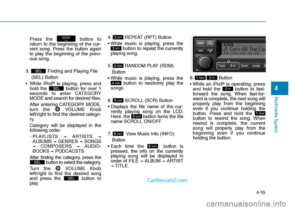 Hyundai H350 2015  Owners Manual 4-55
Multimedia System
4
Press the  button to 
return to the beginning of the cur-
rent song. Press the button again
to play the beginning of the previ-ous song.
3. Finding and Playing File   (SEL) Bu