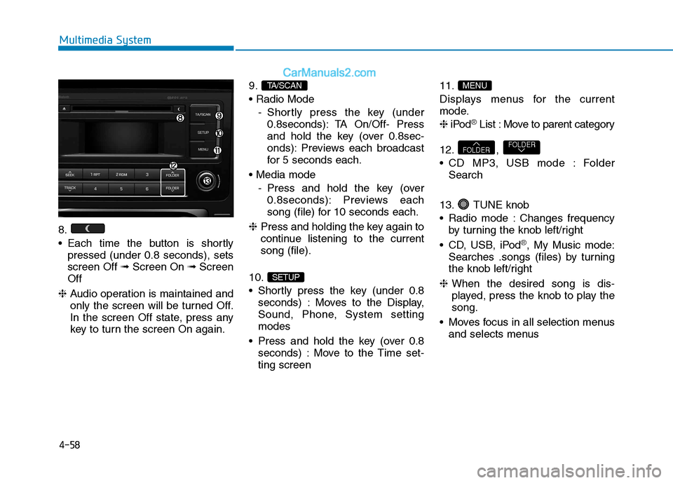 Hyundai H350 2015  Owners Manual 4-58
Multimedia System
8. 
 Each time the button is shortlypressed (under 0.8 seconds), sets screen Off  ➟Screen On  ➟Screen
Off
❈  Audio operation is maintained and
only the screen will be turn