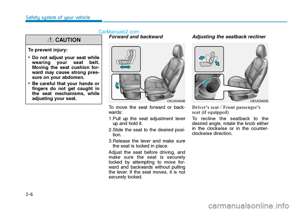 Hyundai H350 2015 Owners Guide 2-6
Safety system of your vehicle
Forward and backward
To move the seat forward or back-
wards:
1.Pull up the seat adjustment leverup and hold it.
2.Slide the seat to the desired posi- tion.
3.Relea Hyundai H350 2015 Owners Guide 2-6
Safety system of your vehicle
Forward and backward
To move the seat forward or back-
wards:
1.Pull up the seat adjustment leverup and hold it.
2.Slide the seat to the desired posi- tion.
3.Relea
