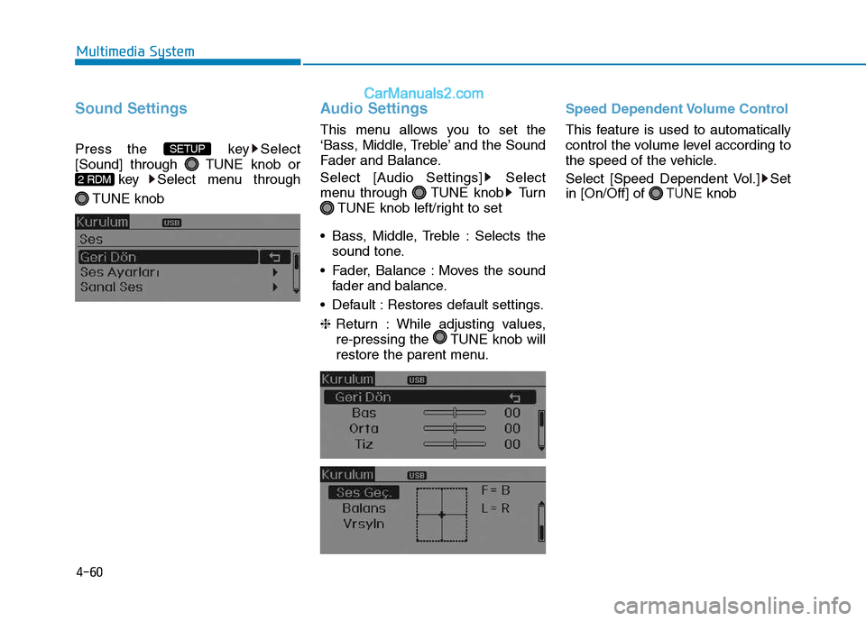 Hyundai H350 2015  Owners Manual 4-60
Multimedia System
Sound Settings
Press the  key Select 
[Sound] through  TUNE knob orkey   Select   menu   through 
TUNE knob      
Audio Settings
This menu allows you to set the 
‘Bass, Middle