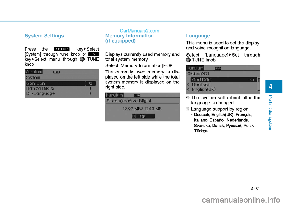 Hyundai H350 2015 Owners Guide 4-61
Multimedia System
4
System Settings
Press the  key Select [System] through tune knob or 
key Select menu through  TUNEknob
Memory Information  (if equipped)
Displays currently used memory and 
to