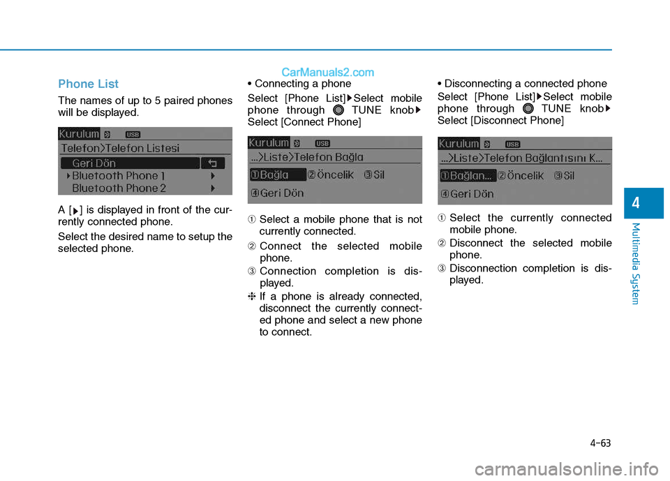 Hyundai H350 2015  Owners Manual 4-63
Multimedia System
4
Phone List
The names of up to 5 paired phones 
will be displayed. 
A [ ] is displayed in front of the cur- 
rently connected phone. Select the desired name to setup the 
selec