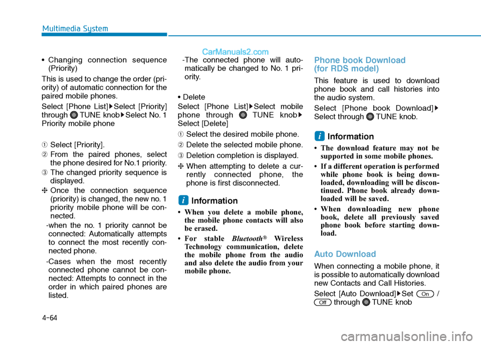 Hyundai H350 2015 Owners Guide 4-64
Multimedia System
 Changing connection sequence(Priority)
This is used to change the order (pri- 
ority) of automatic connection for the
paired mobile phones. 
Select [Phone List] Select [Priorit