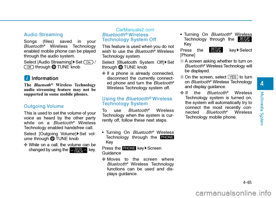 Hyundai H350 2015  Owners Manual 4-65
Multimedia System
4
Audio Streaming
Songs (files) saved in your
Bluetooth®Wireless Technology
enabled mobile phone can be played through the audio system. 
Select [Audio Streaming] Set  / throug