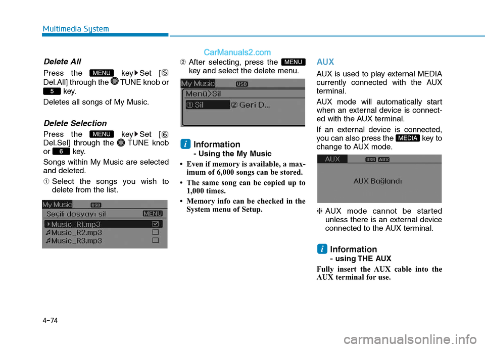 Hyundai H350 2015 Owners Guide 4-74
Multimedia System
Delete All
Press the  key Set [ 
Del.All] through the  TUNE knob orkey.
Deletes all songs of My Music.
Delete Selection
Press the  key Set [ 
Del.Sel] through the  TUNE knob
or 