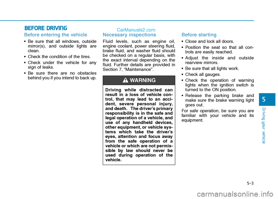Hyundai H350 2015  Owners Manual 5-3
Driving your vehicle
BBEEFFOO RREE  DD RRIIVV IINN GG  
5
Before entering the vehicle 
• Be sure that all windows, outside
mirror(s), and outside lights are clean.
 Check the condition of the ti