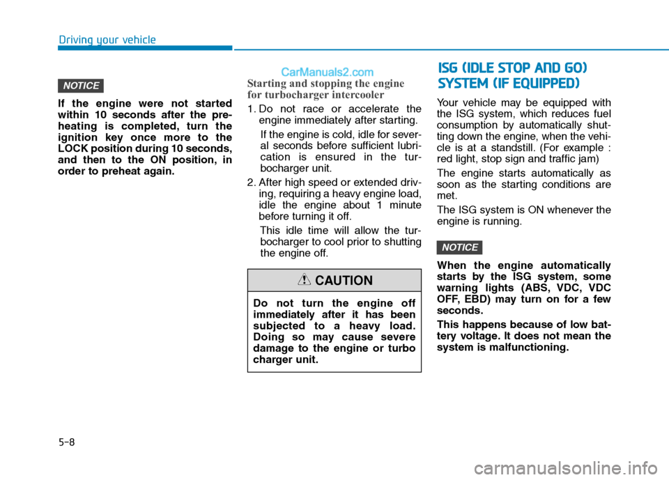 Hyundai H350 2015  Owners Manual 5-8
If the engine were not started within 10 seconds after the pre-
heating is completed, turn the
ignition key once more to theLOCK position during 10 seconds,
and then to the ON position, in
order t