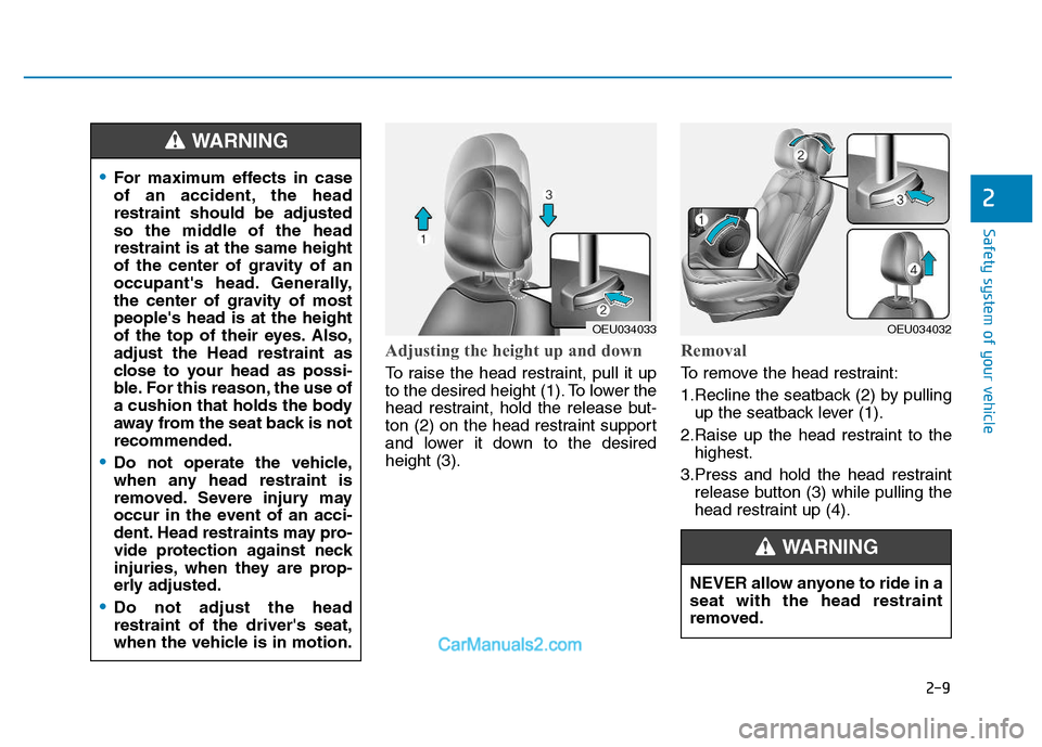 Hyundai H350 2015 Owners Guide 2-9
Safety system of your vehicle
2
Adjusting the height up and down
To raise the head restraint, pull it up
to the desired height (1). To lower the
head restraint, hold the release but-
ton (2) on t Hyundai H350 2015 Owners Guide 2-9
Safety system of your vehicle
2
Adjusting the height up and down
To raise the head restraint, pull it up
to the desired height (1). To lower the
head restraint, hold the release but-
ton (2) on t